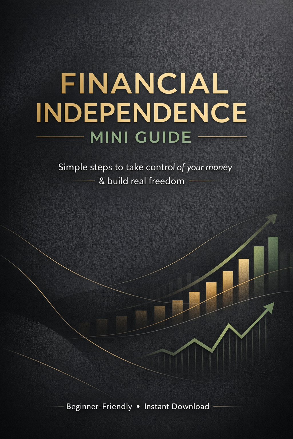 The Financial Independence Mini Guide(Simple steps to take control of your money & build real freedom — even as a beginner)